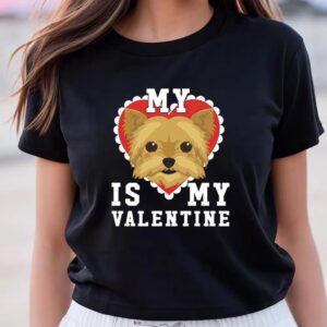 Valentines Womens Shirts My Dog Is My Valentine Yorkshire Terrier Yorkie T Shirt 3