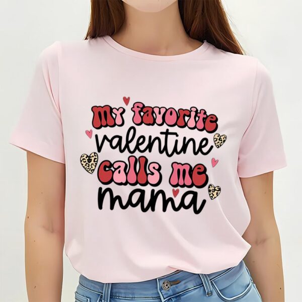 Valentines Womens Shirts, My Favorite Valentine Calls Me Mama Shirt Valentines Gifts For Mom