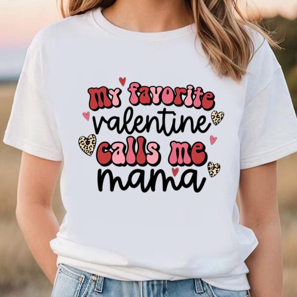 Valentines Womens Shirts, My Favorite Valentine Calls Me Mama Shirt Valentines Gifts For Mom