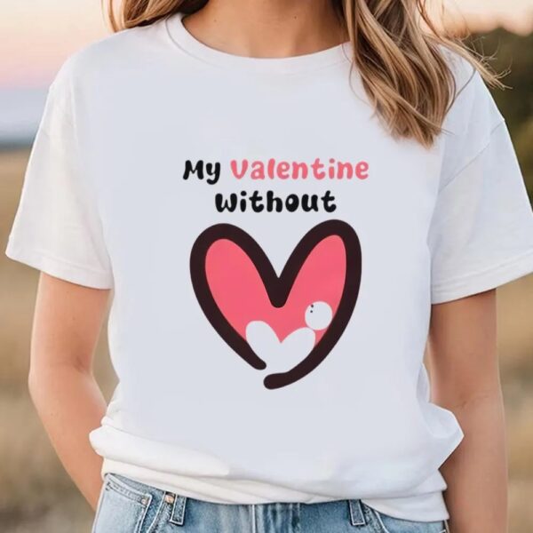 Valentines Womens Shirts, My Valentine Without Single Hear Shirt