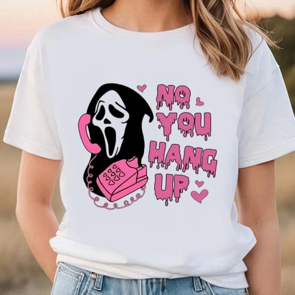 Valentines Womens Shirts, No You Hang Up Shirt,Ghostface Valentine Shirt