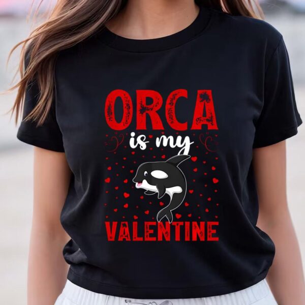 Valentines Womens Shirts, Orca Is My Valentine Love Hearts Orca Valentines Day T-shirt