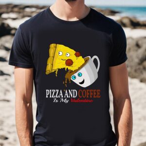 Valentines Womens Shirts Pizza And Coffee Is My Valentine T shirt 1