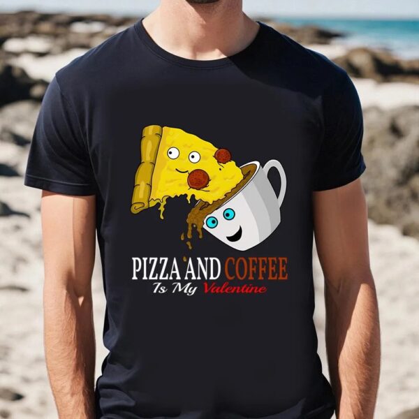 Valentines Womens Shirts, Pizza And Coffee Is My Valentine T-shirt