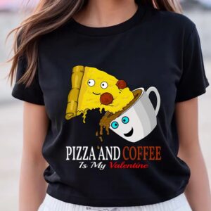 Valentines Womens Shirts Pizza And Coffee Is My Valentine T shirt 3