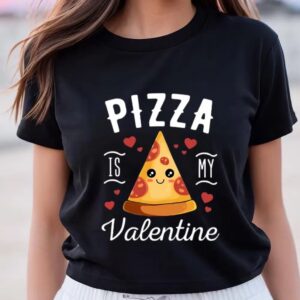 Valentines Womens Shirts Pizza Is My Valentine Cute Valentines Day Gift T Shirt 3