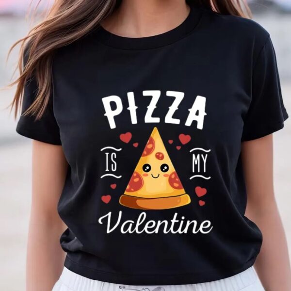 Valentines Womens Shirts, Pizza Is My Valentine Cute Valentines Day Gift T-Shirt