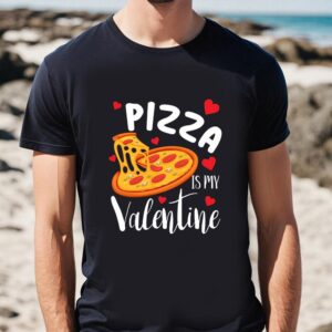 Valentines Womens Shirts Pizza Is My Valentine Funny Pizza Lover Valentines Day Gift T shirt 1