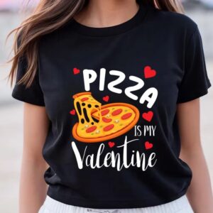 Valentines Womens Shirts Pizza Is My Valentine Funny Pizza Lover Valentines Day Gift T shirt 3