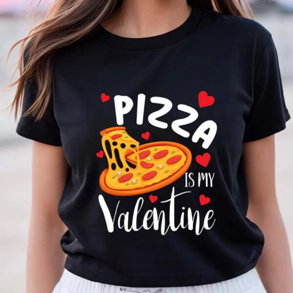 Valentines Womens Shirts, Pizza Is My Valentine Funny Pizza Lover Valentines Day Gift T-shirt