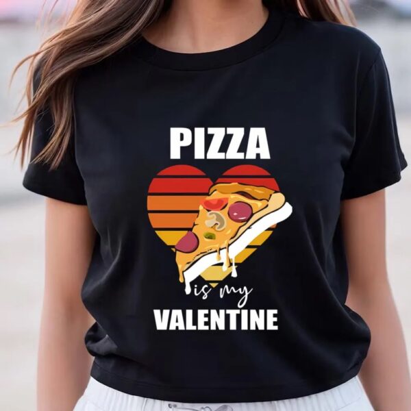 Valentines Womens Shirts, Pizza Is My Valentine Funny Pizza Lover Valentines T-shirt