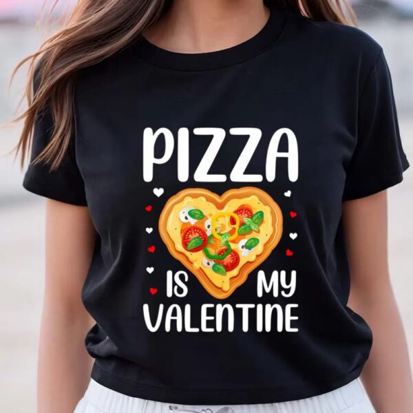 Valentines Womens Shirts, Pizza Is My Valentine Funny Valentine Day T-Shirt