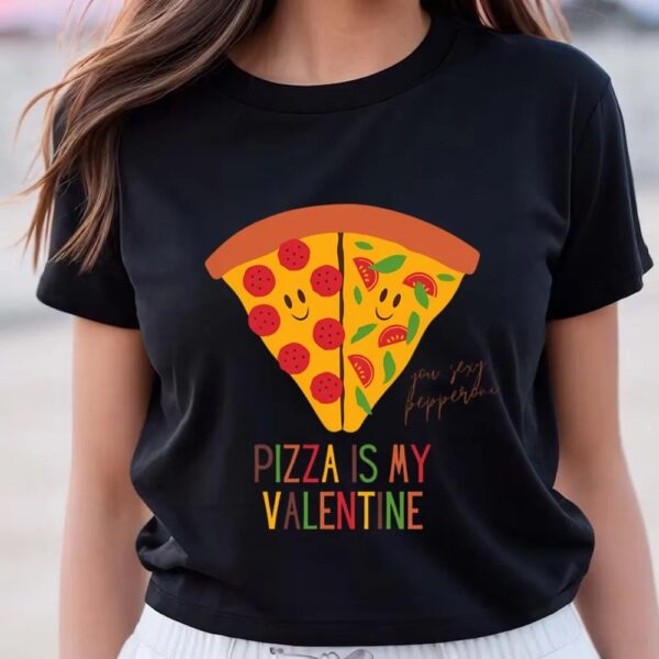 Valentines Womens Shirts, Pizza Is My Valentine Funny Valentine’s Day Gift For Pizza Lovers T-shirt