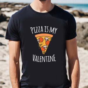 Valentines Womens Shirts Pizza Is My Valentine Funny Valentines Day Gifts T Shirt 1