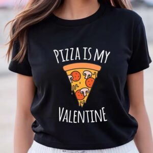 Valentines Womens Shirts Pizza Is My Valentine Funny Valentines Day Gifts T Shirt 3