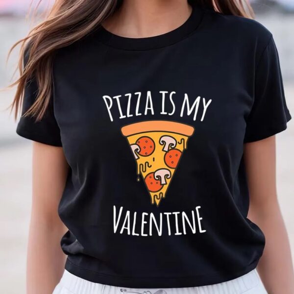 Valentines Womens Shirts, Pizza Is My Valentine Funny Valentines Day Gifts T-Shirt