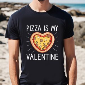 Valentines Womens Shirts Pizza Is My Valentine Funny Valentines Day Gifts T Shirt For Lover 1