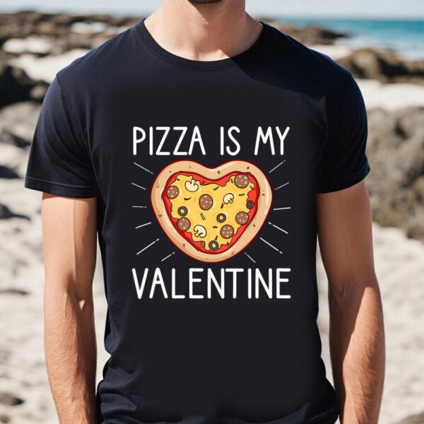 Valentines Womens Shirts, Pizza Is My Valentine Funny Valentines Day Gifts T-Shirt For Lover