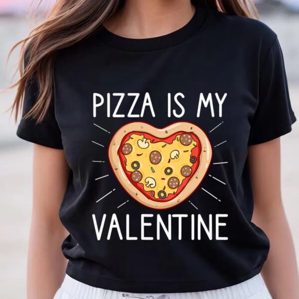 Valentines Womens Shirts, Pizza Is My Valentine Funny Valentines Day Gifts T-Shirt For Lover