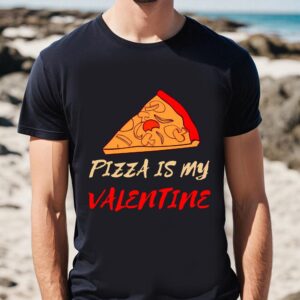 Valentines Womens Shirts Pizza Is My Valentine Funny Valentines Day Pizza Lover Gifts T Shirt 1