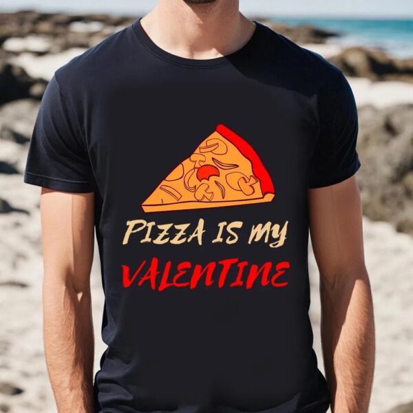 Valentines Womens Shirts, Pizza Is My Valentine Funny Valentines Day Pizza Lover Gifts T-Shirt