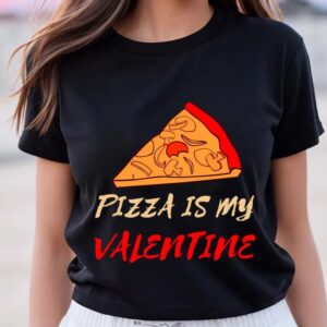 Valentines Womens Shirts Pizza Is My Valentine Funny Valentines Day Pizza Lover Gifts T Shirt 3