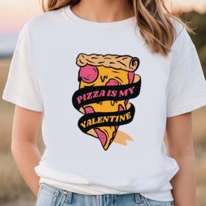 Valentines Womens Shirts Pizza Is My Valentine Funny Valentines Day Shirt 1