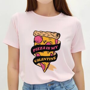 Valentines Womens Shirts Pizza Is My Valentine Funny Valentines Day Shirt 3