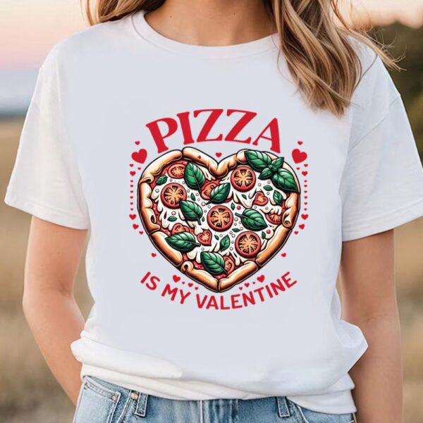 Valentines Womens Shirts, Pizza Is My Valentine Heart Shaped Pizza Lovers T-Shirt