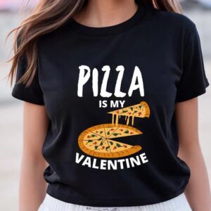 Valentines Womens Shirts Pizza Is My Valentine My Love Is Only For Pizza T shirt 3