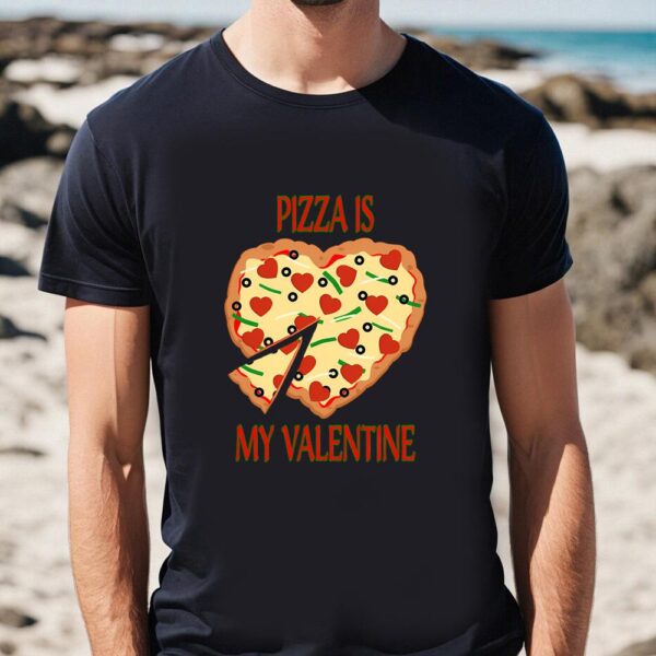 Valentines Womens Shirts, Pizza Is My Valentine Pizza Heart Shirt