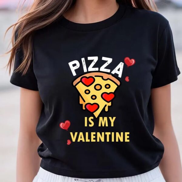 Valentines Womens Shirts, Pizza Is My Valentine Pizza Lovers Gift T-shirt