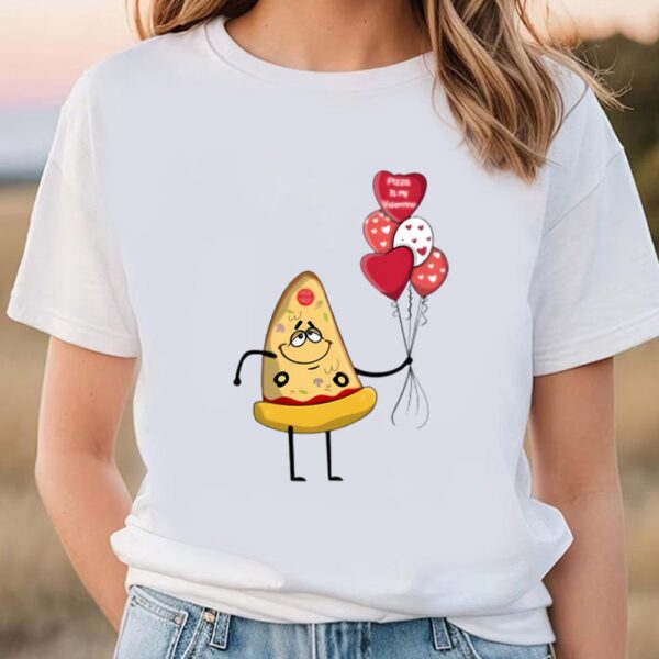 Valentines Womens Shirts, Pizza Is My Valentine Pizza With Ballon Valentine T-shirt