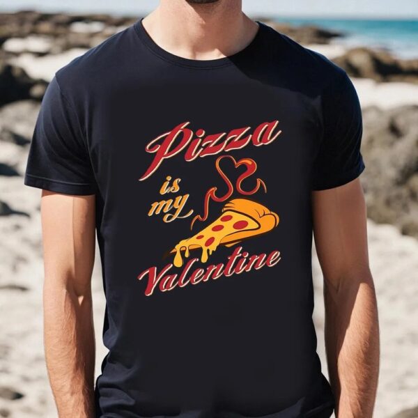 Valentines Womens Shirts, Pizza Is My Valentine Shirt