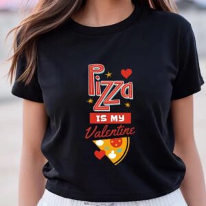 Valentines Womens Shirts Pizza Is My Valentine T Shirt Gift For Couple 3