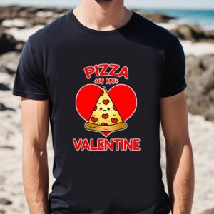 Valentines Womens Shirts Pizza Is My Valentine T Shirt Gift For Lover 1