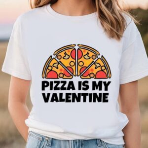 Valentines Womens Shirts Pizza Is My Valentine T Shirt Happy Valentine Day Shirt 1