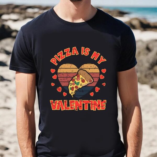 Valentines Womens Shirts, Pizzalover Fun Pizza Is My Valentine T-Shirt