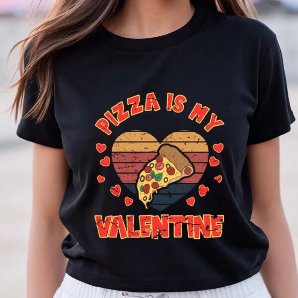 Valentines Womens Shirts, Pizzalover Fun Pizza Is My Valentine T-Shirt