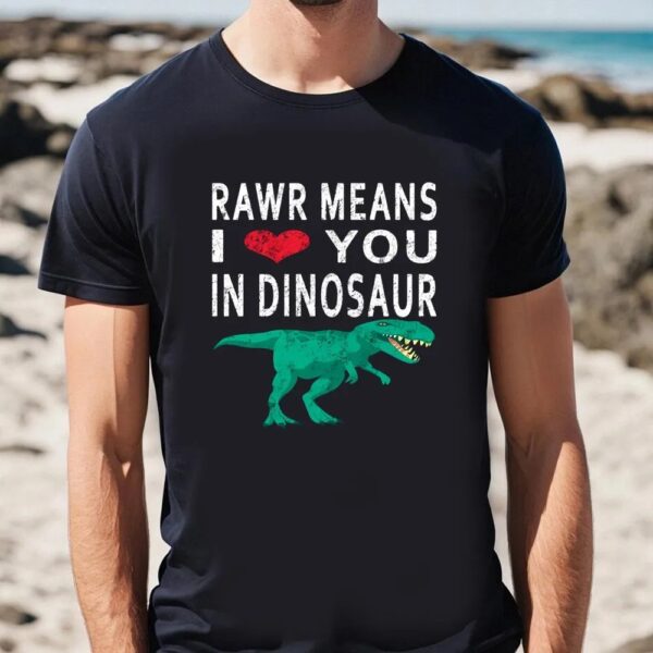 Valentines Womens Shirts, Rawr Means I Love You In Dinosaur Valentine’s T-Shirt