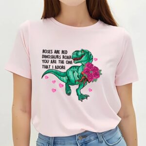 Valentines Womens Shirts Roses Are Red Dinosaurs Roar You Are The One That I Adore Valentine T Shirt 3