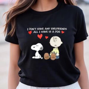 Valentines Womens Shirts Snoopy I Dont Have Girlfriends All Have Is A Dog Valentines T Shirt 3