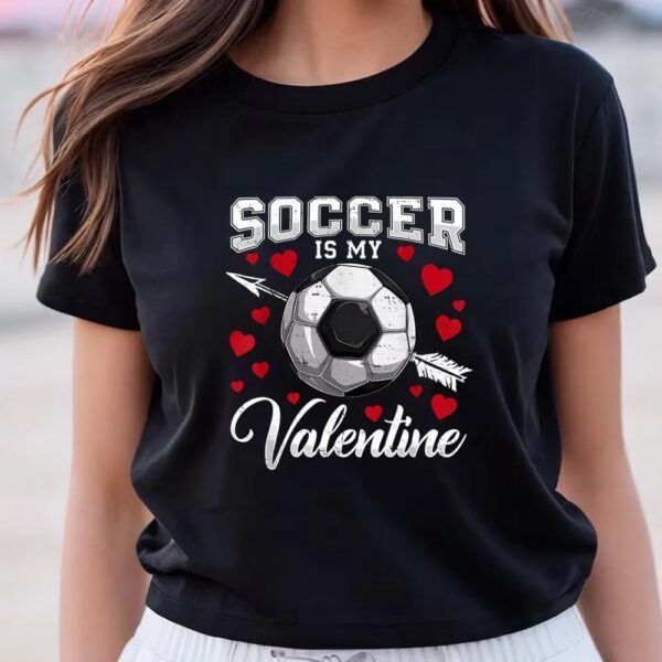 Valentines Womens Shirts, Soccer Is My Valentine Cute Boys Men Soccer Valentine Day T-Shirt