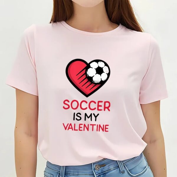 Valentines Womens Shirts, Soccer Is My Valentine Football Heart Shirt