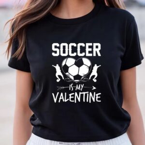 Valentines Womens Shirts Soccer Is My Valentine Funny Valentines Day On Womens T shirt 3