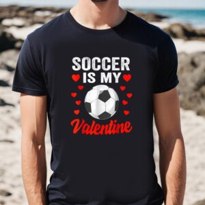 Valentines Womens Shirts Soccer Is My Valentine Funny Valentines Day Soccer T Shirt 1