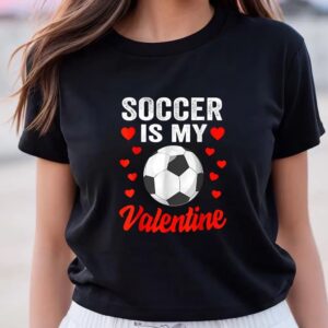 Valentines Womens Shirts Soccer Is My Valentine Funny Valentines Day Soccer T Shirt 3