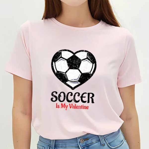 Valentines Womens Shirts, Soccer Is My Valentine T-Shirt Galentines Day Tee