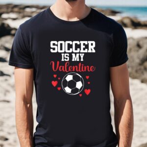 Valentines Womens Shirts Soccer Is My Valentine Valentines Day Soccer T Shirt 1