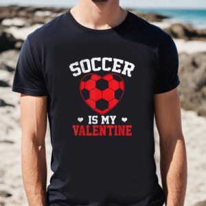 Valentines Womens Shirts Soccer Valentines Day Soccer Is My Valentines Soccer Lover T Shirt 1